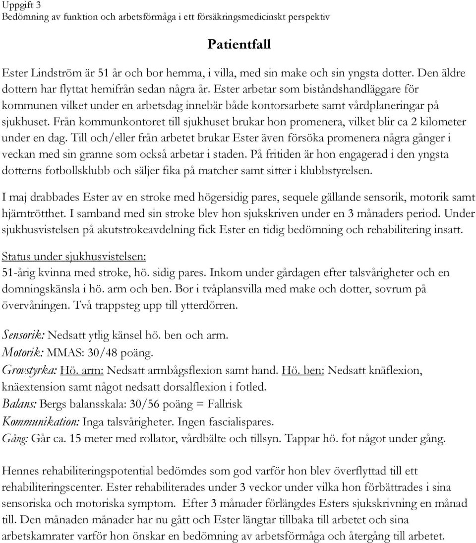 Från kommunkontoret till sjukhuset brukar hon promenera, vilket blir ca 2 kilometer under en dag.