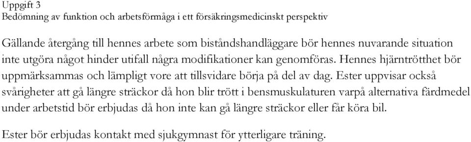 Ester uppvisar också svårigheter att gå längre sträckor då hon blir trött i bensmuskulaturen varpå alternativa färdmedel under