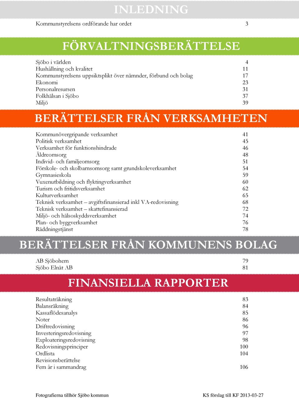 och familjeomsorg 51 Förskole- och skolbarnsomsorg samt grundskoleverksamhet 54 Gymnasieskola 59 Vuxenutbildning och flyktingverksamhet 60 Turism och fritidsverksamhet 62 Kulturverksamhet 65 Teknisk