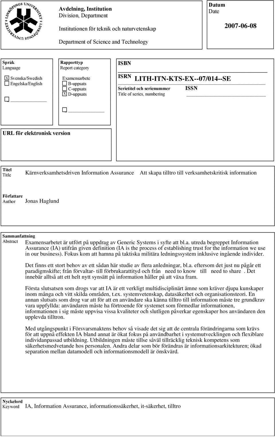 Titel Title Kärnverksamhetsdriven Information Assurance Att skapa tilltro till verksamhetskritisk information Författare Author Jonas Haglund Sammanfattning Abstract Examensarbetet är utfört på