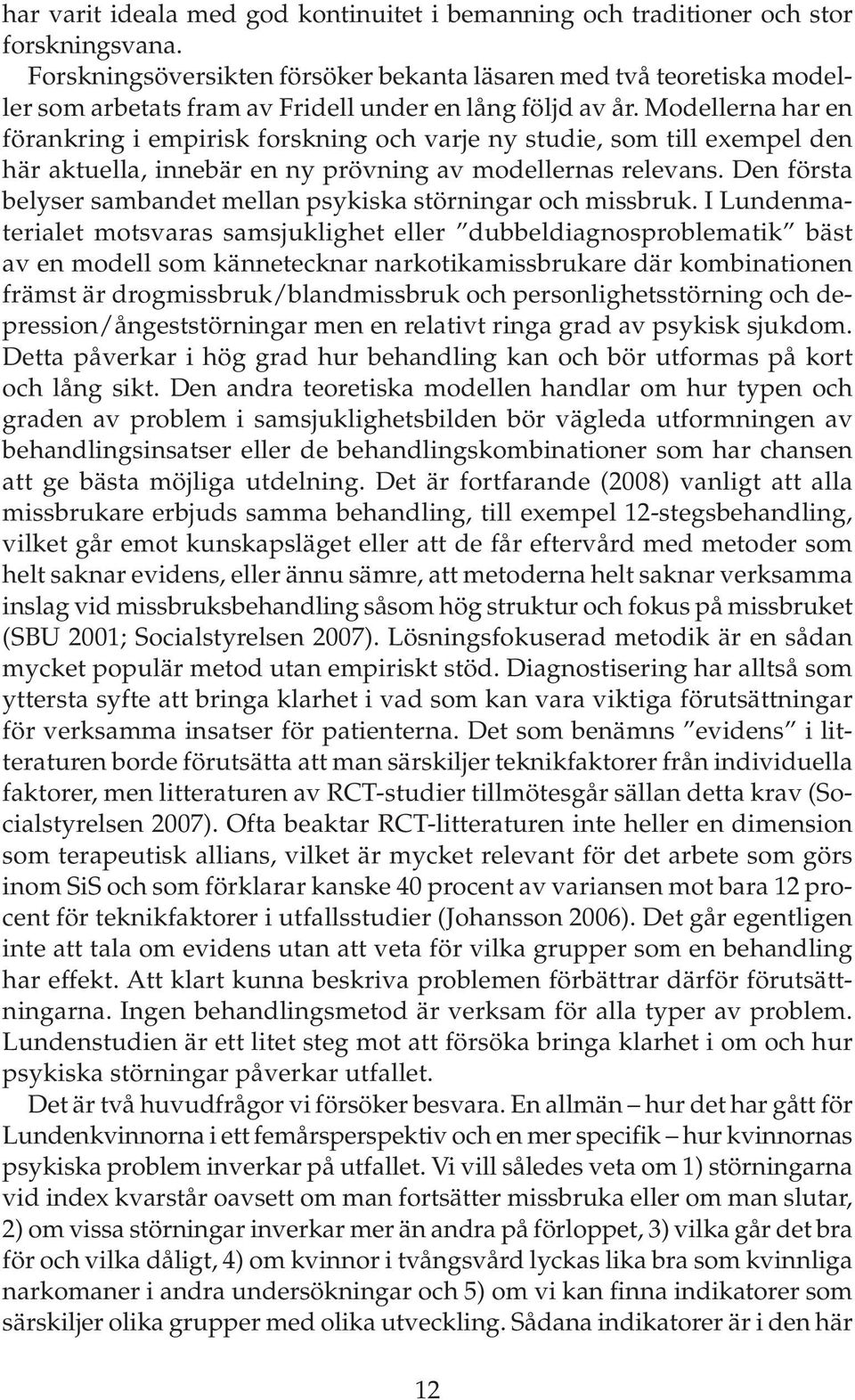 Modellerna har en förankring i empirisk forskning och varje ny studie, som till exempel den här aktuella, innebär en ny prövning av modellernas relevans.