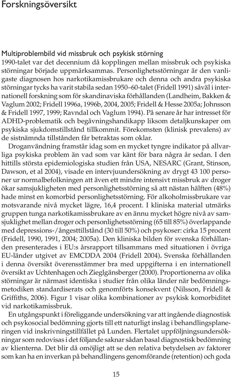 forskning som för skandinaviska förhållanden (Landheim, Bakken & Vaglum 2002; Fridell 1996a, 1996b, 2004, 2005; Fridell & Hesse 2005a; Johnsson & Fridell 1997, 1999; Ravndal och Vaglum 1994).