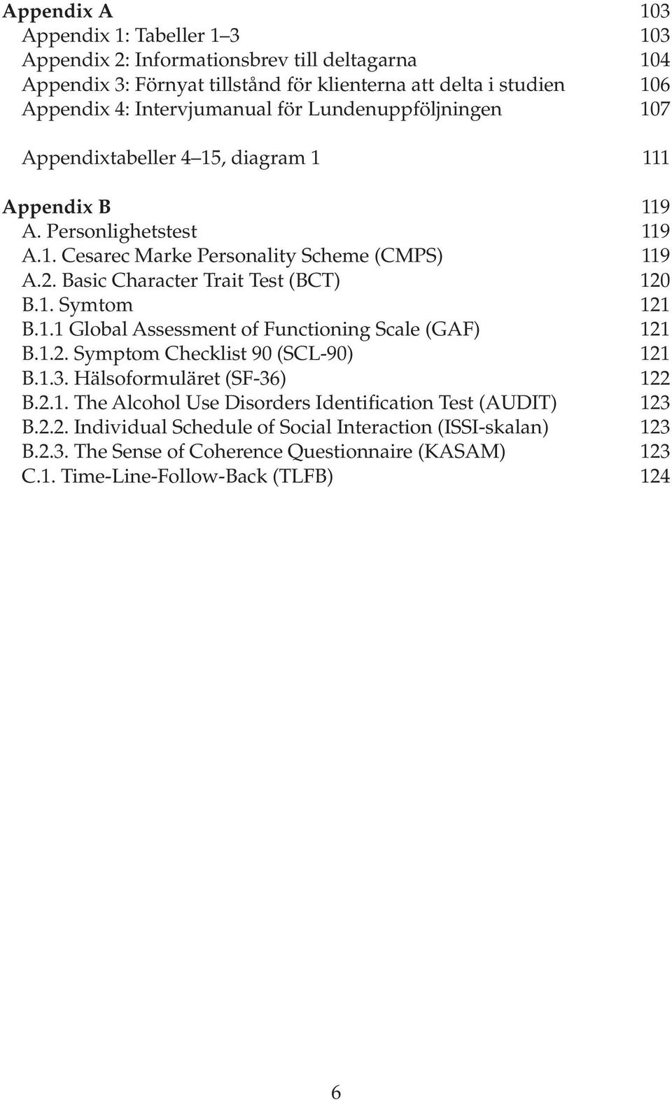 Basic Character Trait Test (BCT) 120 B.1. Symtom 121 B.1.1 Global Assessment of Functioning Scale (GAF) 121 B.1.2. Symptom Checklist 90 (SCL-90) 121 B.1.3. Hälsoformuläret (SF-36) 122 B.2.1. The Alcohol Use Disorders Identification Test (AUDIT) 123 B.