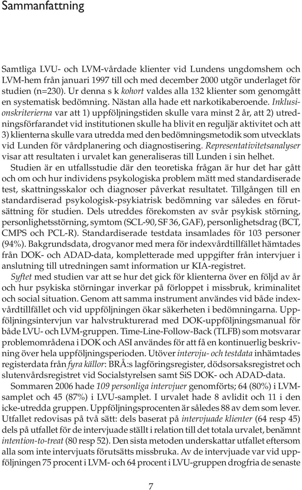 Inklusionskriterierna var att 1) uppföljningstiden skulle vara minst 2 år, att 2) utredningsförfarandet vid institutionen skulle ha blivit en reguljär aktivitet och att 3) klienterna skulle vara