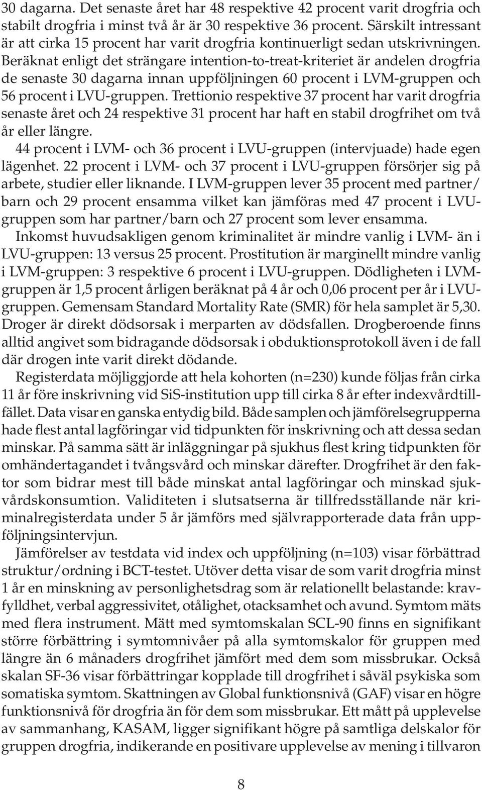 Beräknat enligt det strängare intention-to-treat-kriteriet är andelen drogfria de senaste 30 dagarna innan uppföljningen 60 procent i LVM-gruppen och 56 procent i LVU-gruppen.