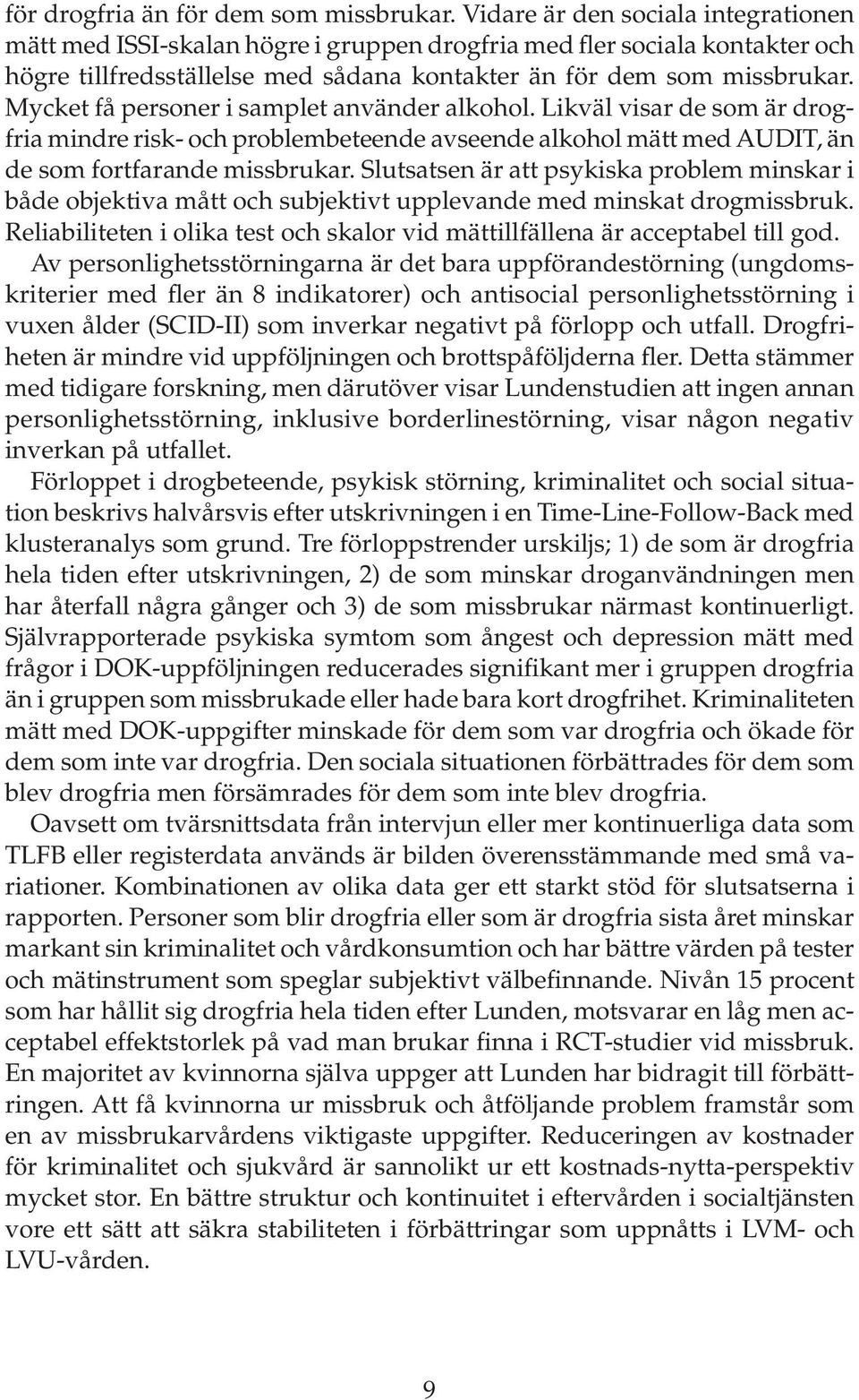 Mycket få personer i samplet använder alkohol. Likväl visar de som är drogfria mindre risk- och problembeteende avseende alkohol mätt med AUDIT, än de som fortfarande missbrukar.