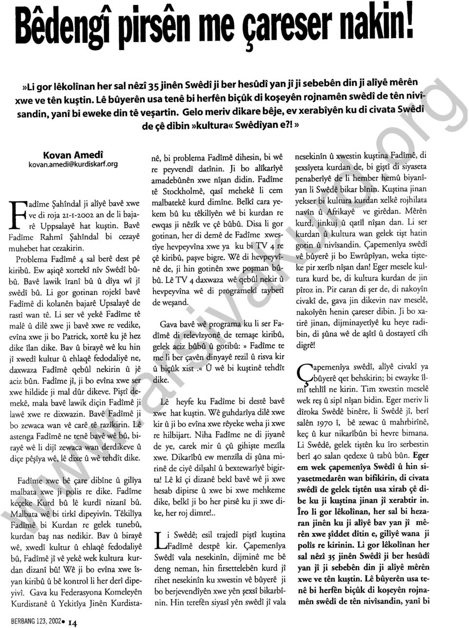 amedi@kurdiskarf.org Fadlme Şahindal ji aliye have xwe ve di roja 21-1-2002 an de li bajare Uppsalaye hat kuştin. Bave Fadlme Rahmi Şahindal bi cezaye muhebet hat cezakirin.