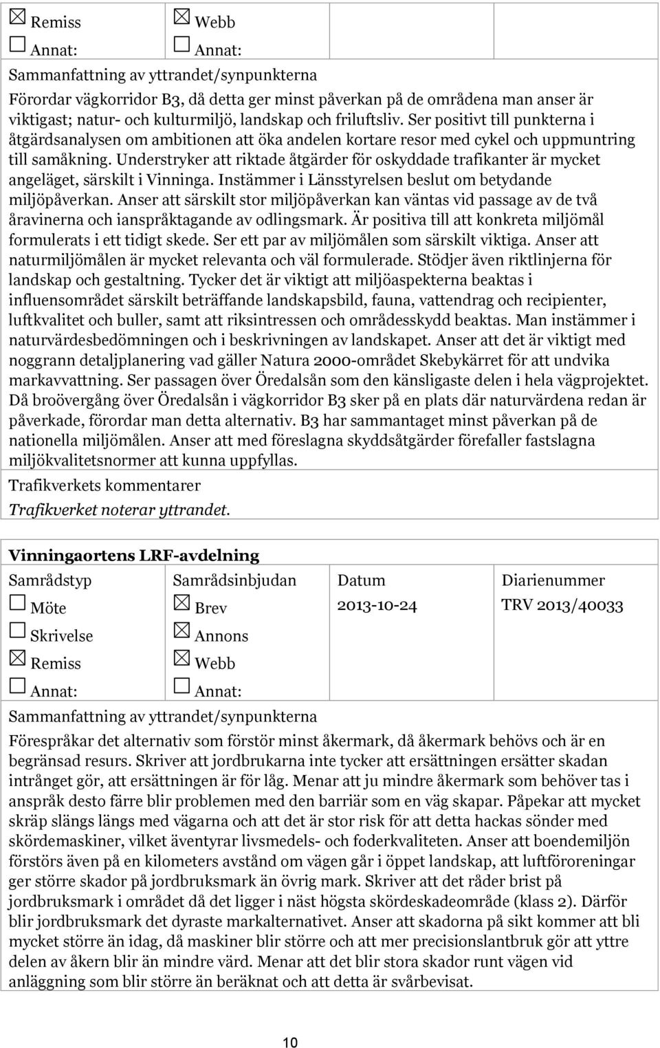 Understryker att riktade åtgärder för oskyddade trafikanter är mycket angeläget, särskilt i Vinninga. Instämmer i Länsstyrelsen beslut om betydande miljöpåverkan.