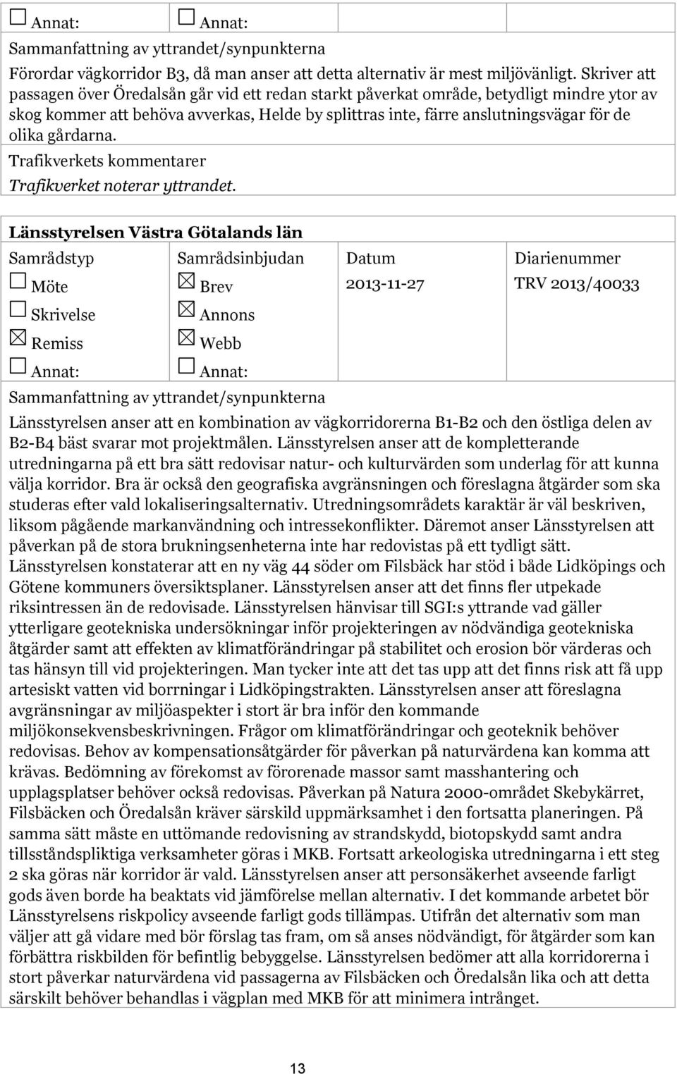 gårdarna. Länsstyrelsen Västra Götalands län 2013-11-27 Länsstyrelsen anser att en kombination av vägkorridorerna B1-B2 och den östliga delen av B2-B4 bäst svarar mot projektmålen.