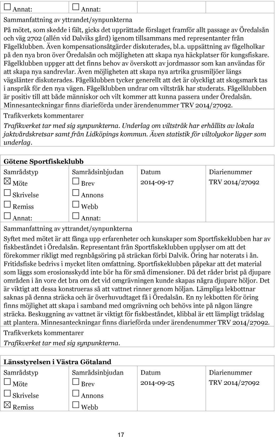 Fågelklubben uppger att det finns behov av överskott av jordmassor som kan användas för att skapa nya sandrevlar. Även möjligheten att skapa nya artrika grusmiljöer längs vägslänter diskuterades.