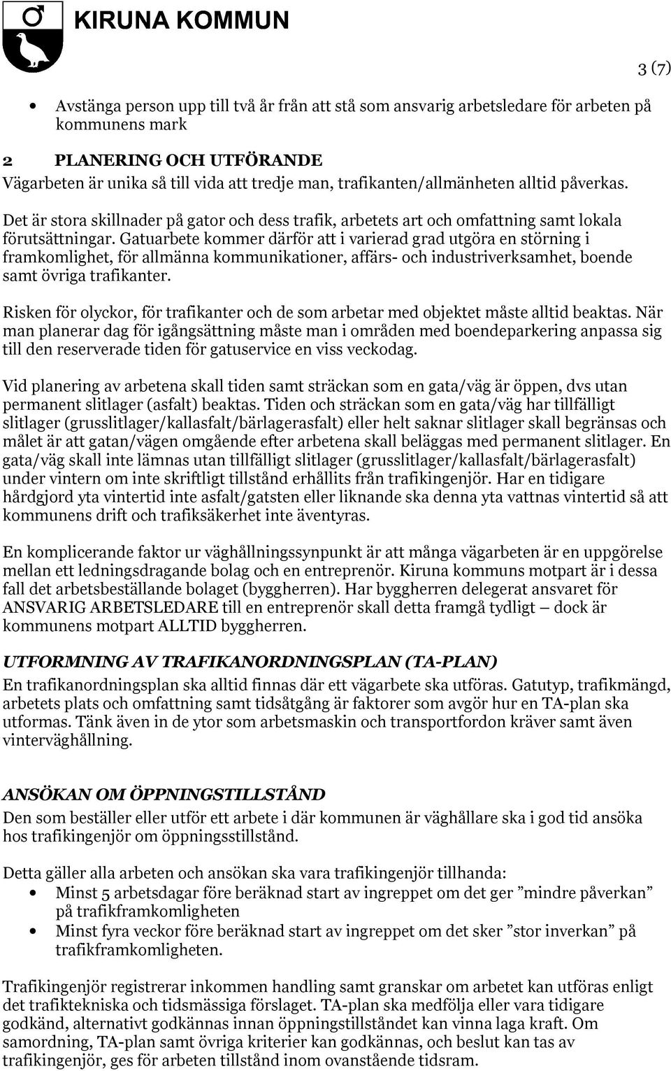 Gatuarbete kommer därför att i varierad grad utgöra en störning i framkomlighet, för allmänna kommunikationer, affärs- och industriverksamhet, boende samt övriga trafikanter.