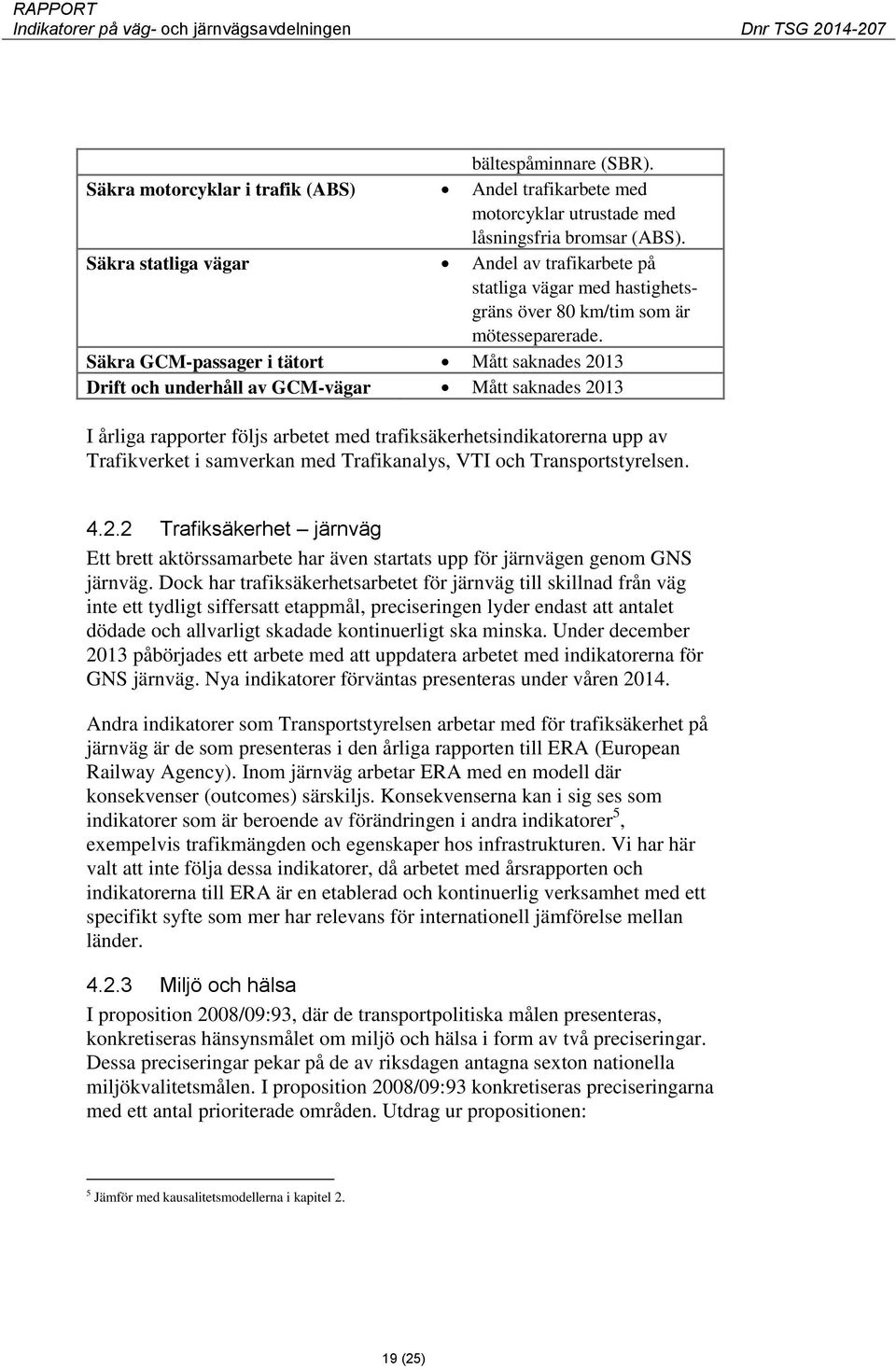 Säkra GCM-passager i tätort Mått saknades 2013 Drift och underhåll av GCM-vägar Mått saknades 2013 I årliga rapporter följs arbetet med trafiksäkerhetsindikatorerna upp av Trafikverket i samverkan