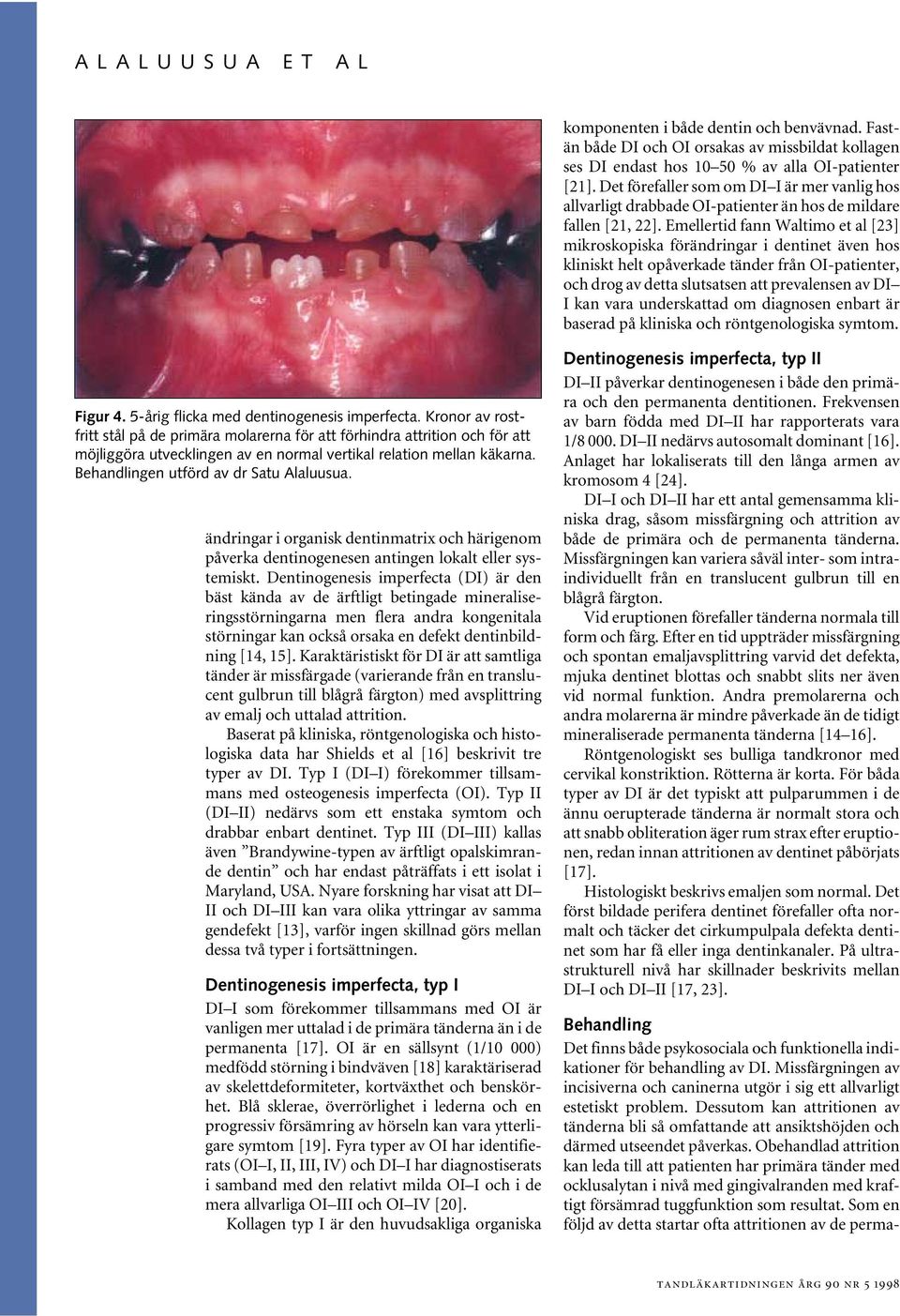 Emellertid fann Waltimo et al [23] mikroskopiska förändringar i dentinet även hos kliniskt helt opåverkade tänder från OI-patienter, och drog av detta slutsatsen att prevalensen av DI I kan vara