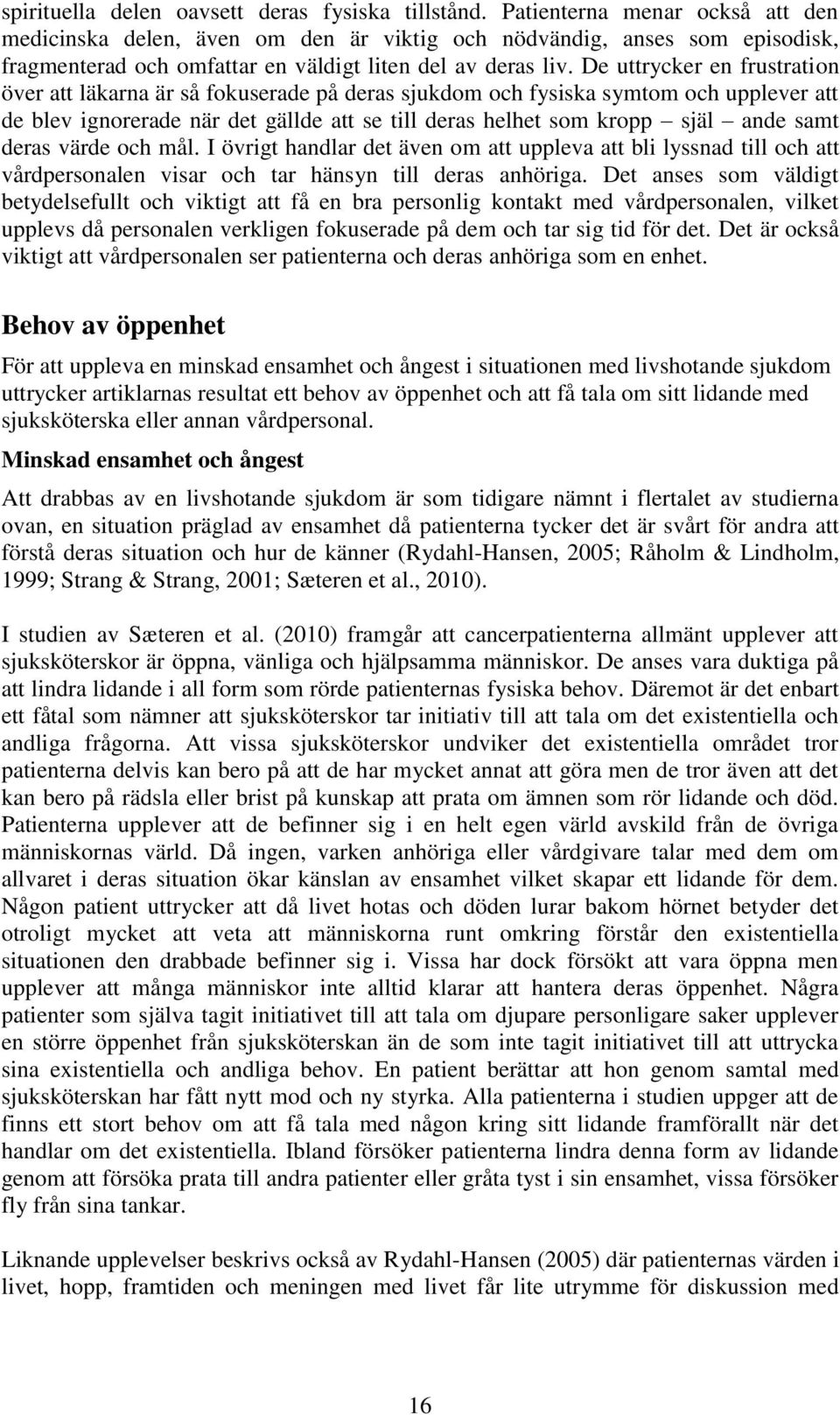 De uttrycker en frustration över att läkarna är så fokuserade på deras sjukdom och fysiska symtom och upplever att de blev ignorerade när det gällde att se till deras helhet som kropp själ ande samt
