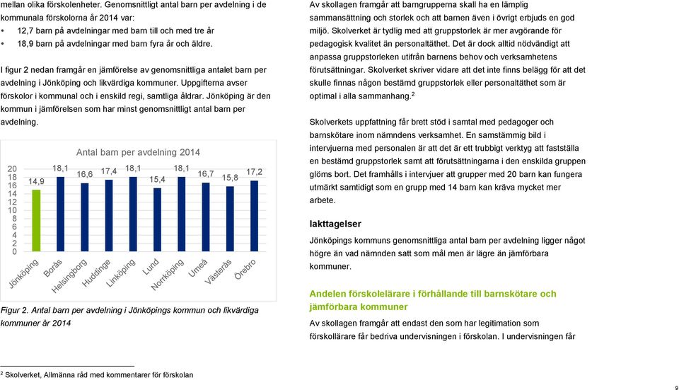 I figur 2 nedan framgår en jämförelse av genomsnittliga antalet barn per avdelning i Jönköping och likvärdiga kommuner. Uppgifterna avser förskolor i kommunal och i enskild regi, samtliga åldrar.