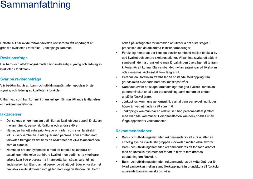 Svar på revisionsfråga Vår bedömning är att barn- och utbildningsnämnden uppvisar brister i styrning och ledning av kvaliteten i förskolan.