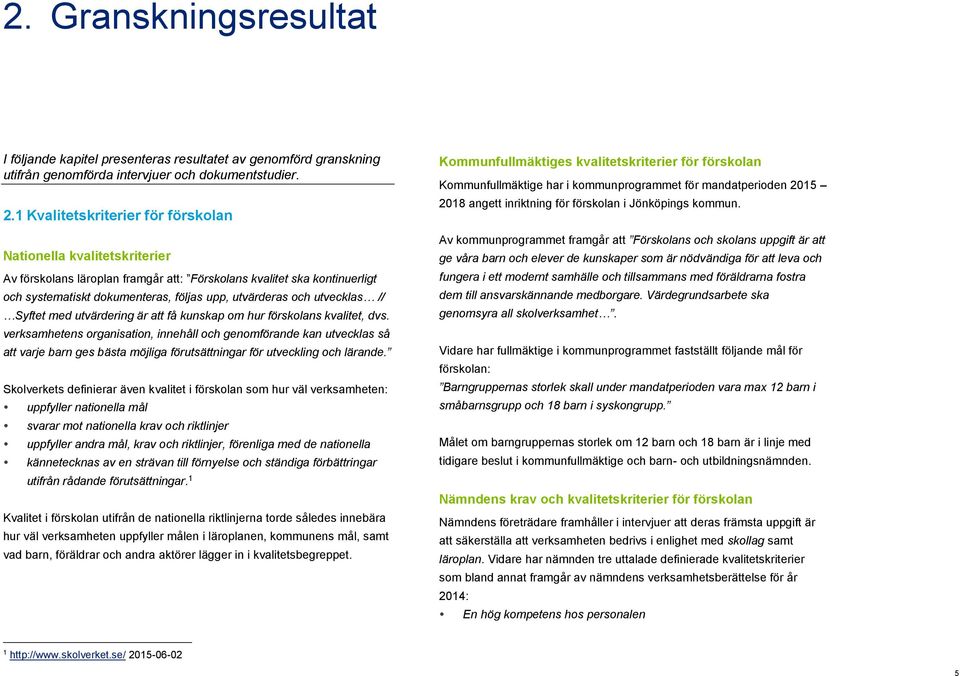 utvecklas // Syftet med utvärdering är att få kunskap om hur förskolans kvalitet, dvs.