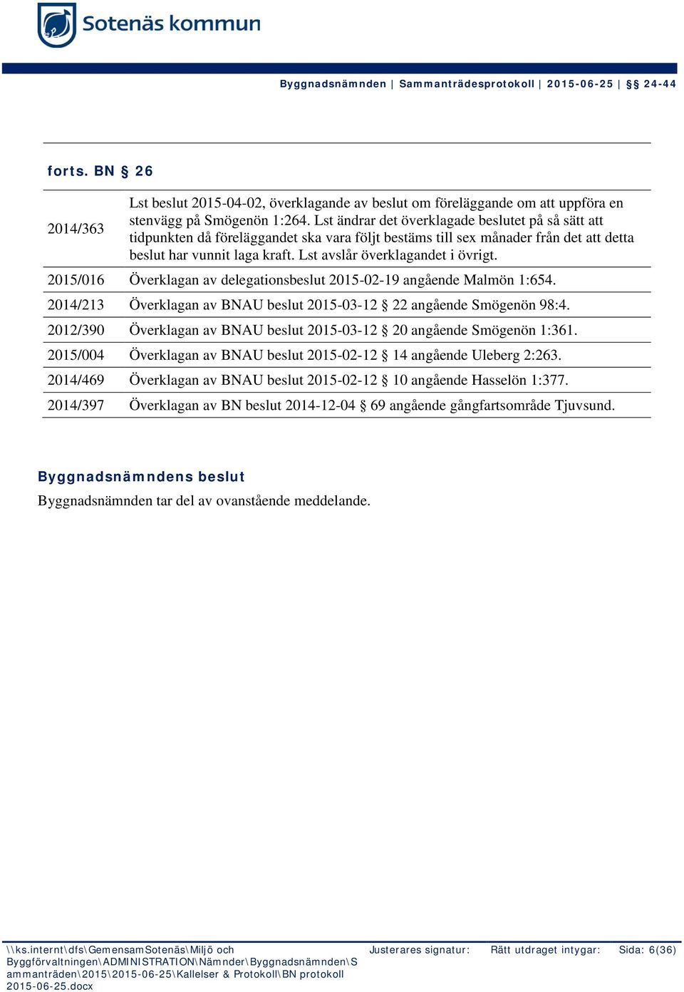 Lst avslår överklagandet i övrigt. 2015/016 Överklagan av delegationsbeslut 2015-02-19 angående Malmön 1:654. 2014/213 Överklagan av BNAU beslut 2015-03-12 22 angående Smögenön 98:4.