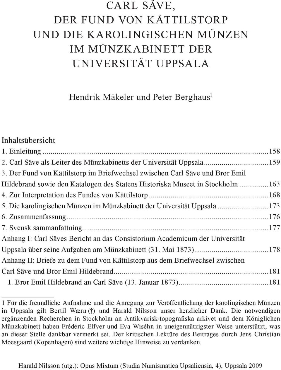 Der Fund von Kättilstorp im Briefwechsel zwischen Carl Säve und Bror Emil Hildebrand sowie den Katalogen des Statens Historiska Museet in Stockholm...163 4.