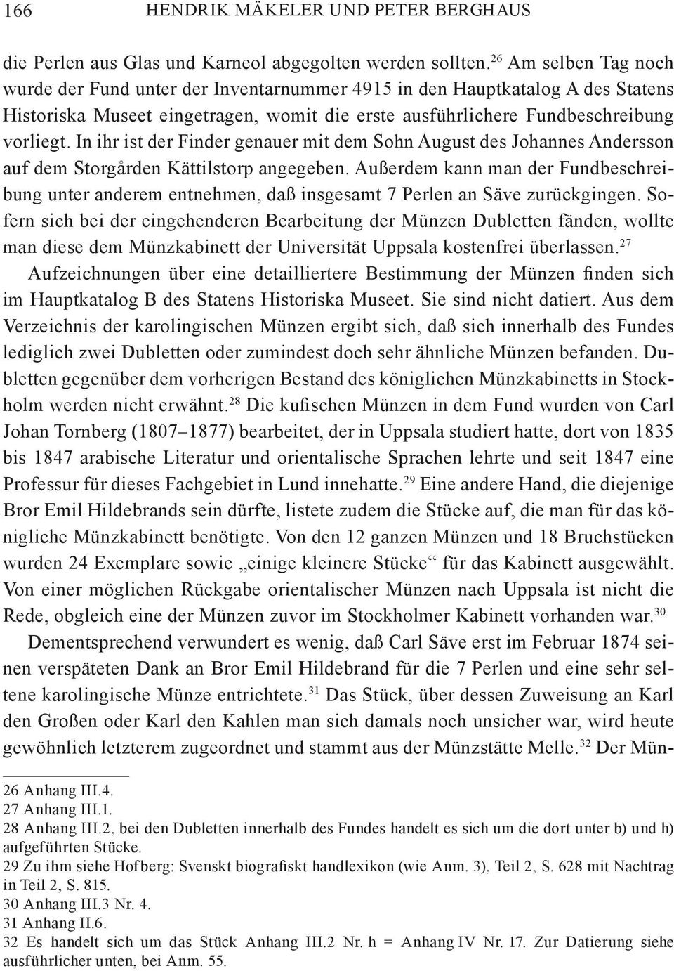 In ihr ist der Finder genauer mit dem Sohn August des Johannes Andersson auf dem Storgården Kättilstorp angegeben.
