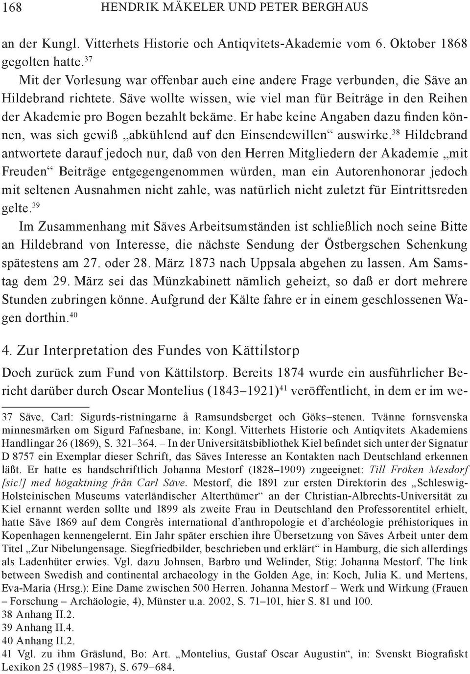 Er habe keine Angaben dazu finden können, was sich gewiß abkühlend auf den Einsendewillen auswirke.