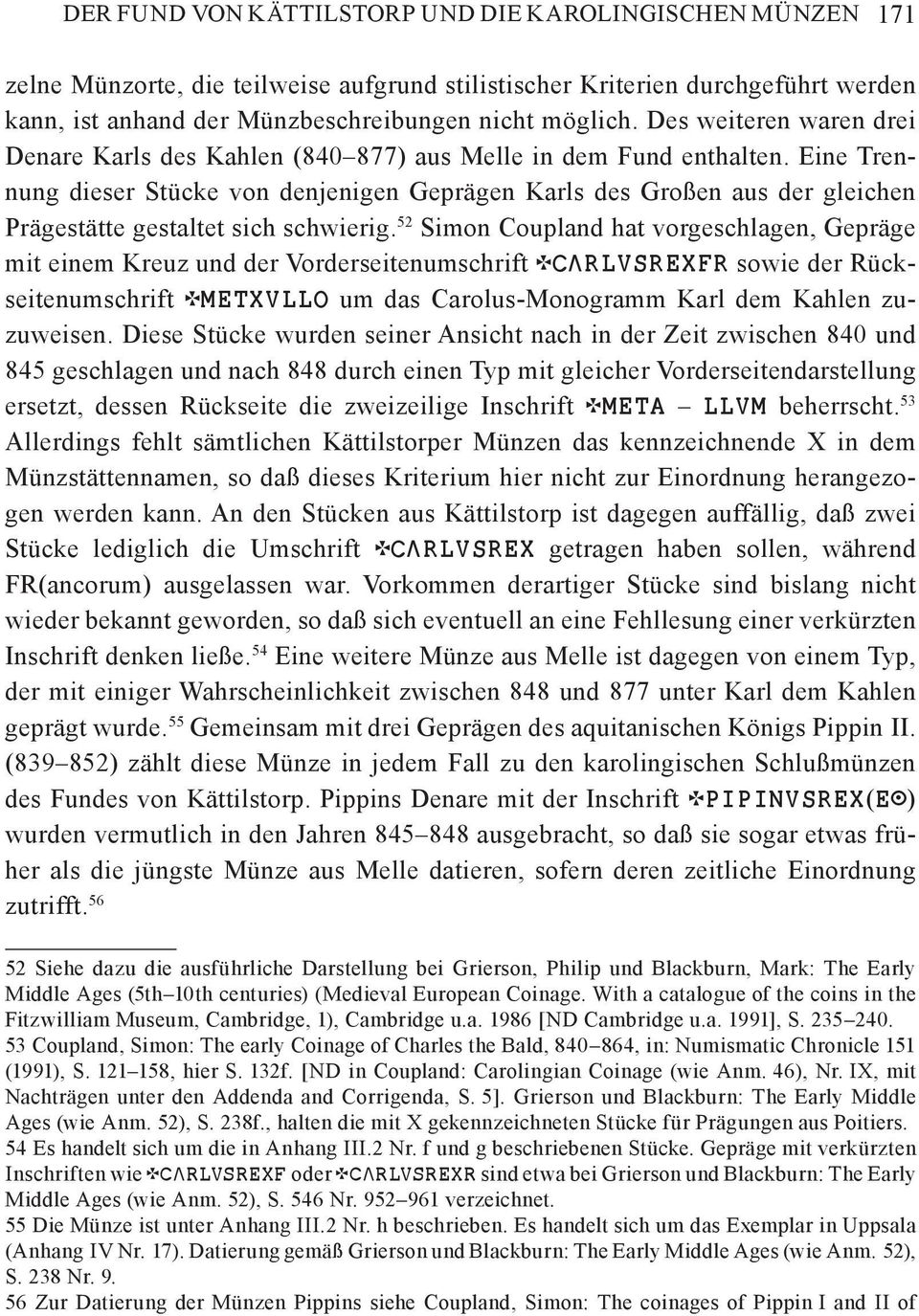 Eine Trennung dieser Stücke von denjenigen Geprägen Karls des Großen aus der gleichen Prägestätte gestaltet sich schwierig.