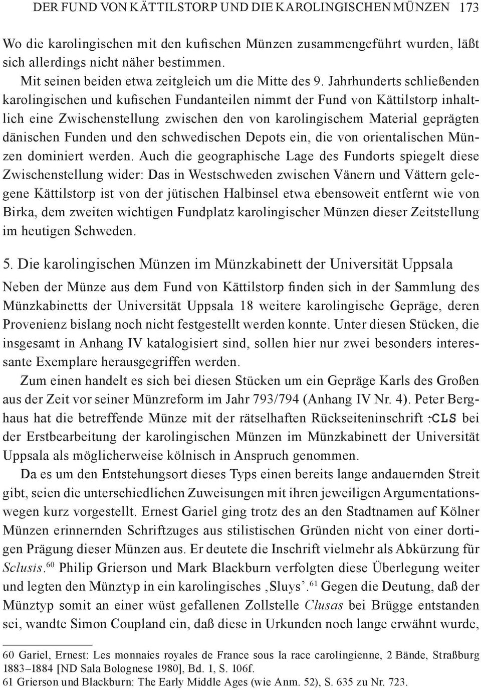 Jahrhunderts schließenden karolingischen und kufischen Fundanteilen nimmt der Fund von Kättilstorp inhaltlich eine Zwischenstellung zwischen den von karolingischem Material geprägten dänischen Funden