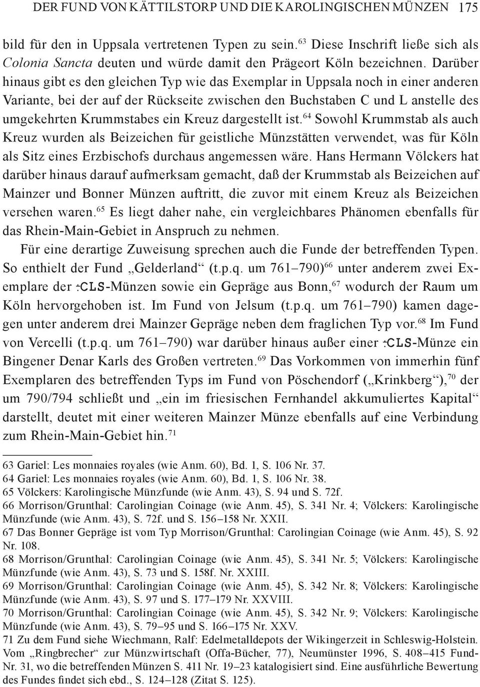 Darüber hinaus gibt es den gleichen Typ wie das Exemplar in Uppsala noch in einer anderen Variante, bei der auf der Rückseite zwischen den Buchstaben C und L anstelle des umgekehrten Krummstabes ein