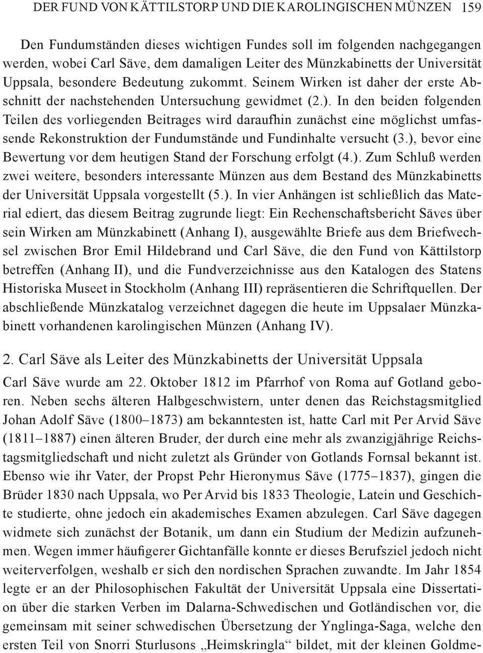 In den beiden folgenden Teilen des vorliegenden Beitrages wird daraufhin zunächst eine möglichst umfassende Rekonstruktion der Fundumstände und Fundinhalte versucht (3.