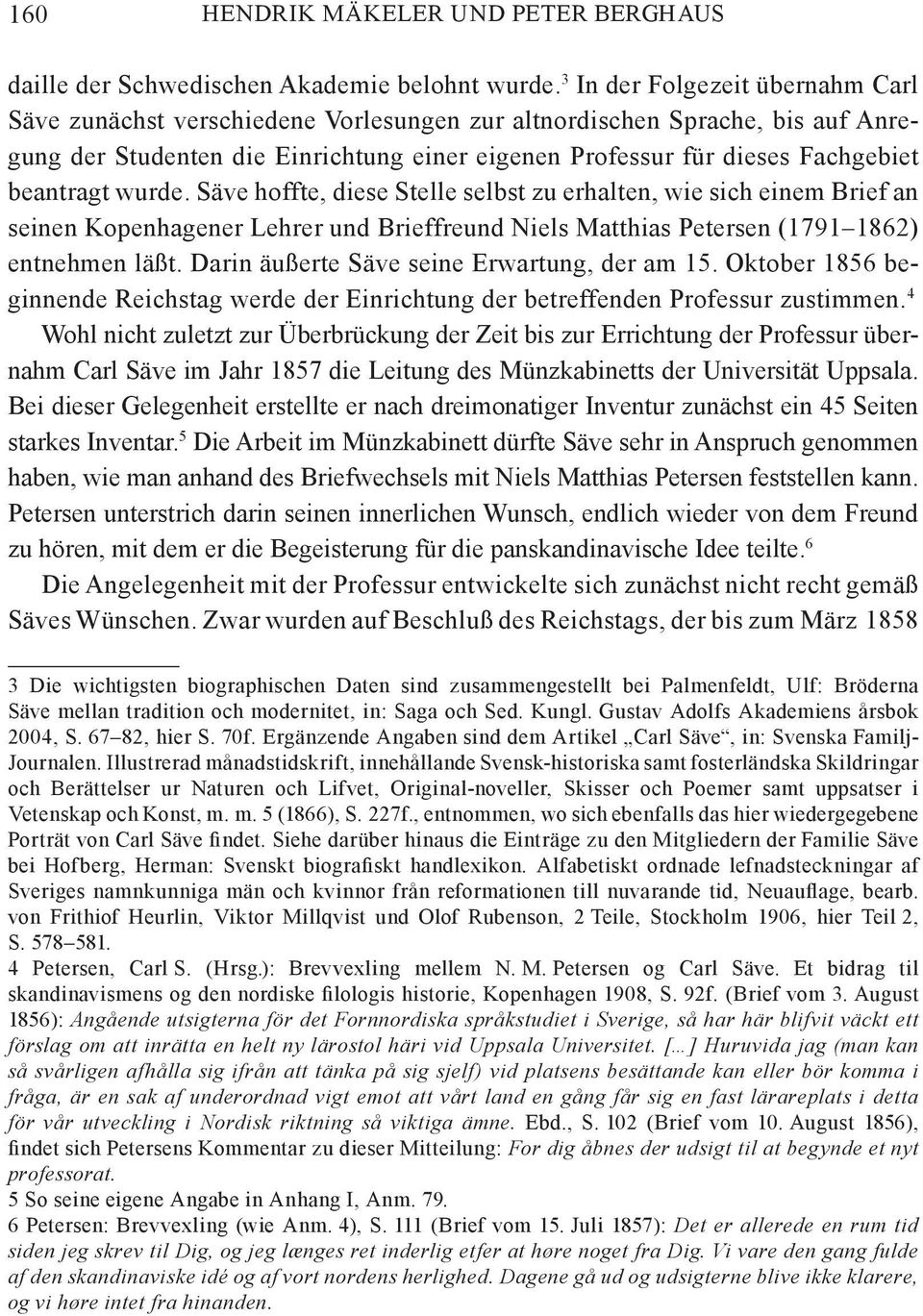 beantragt wurde. Säve hoffte, diese Stelle selbst zu erhalten, wie sich einem Brief an seinen Kopenhagener Lehrer und Brieffreund Niels Matthias Petersen (1791 1862) entnehmen läßt.