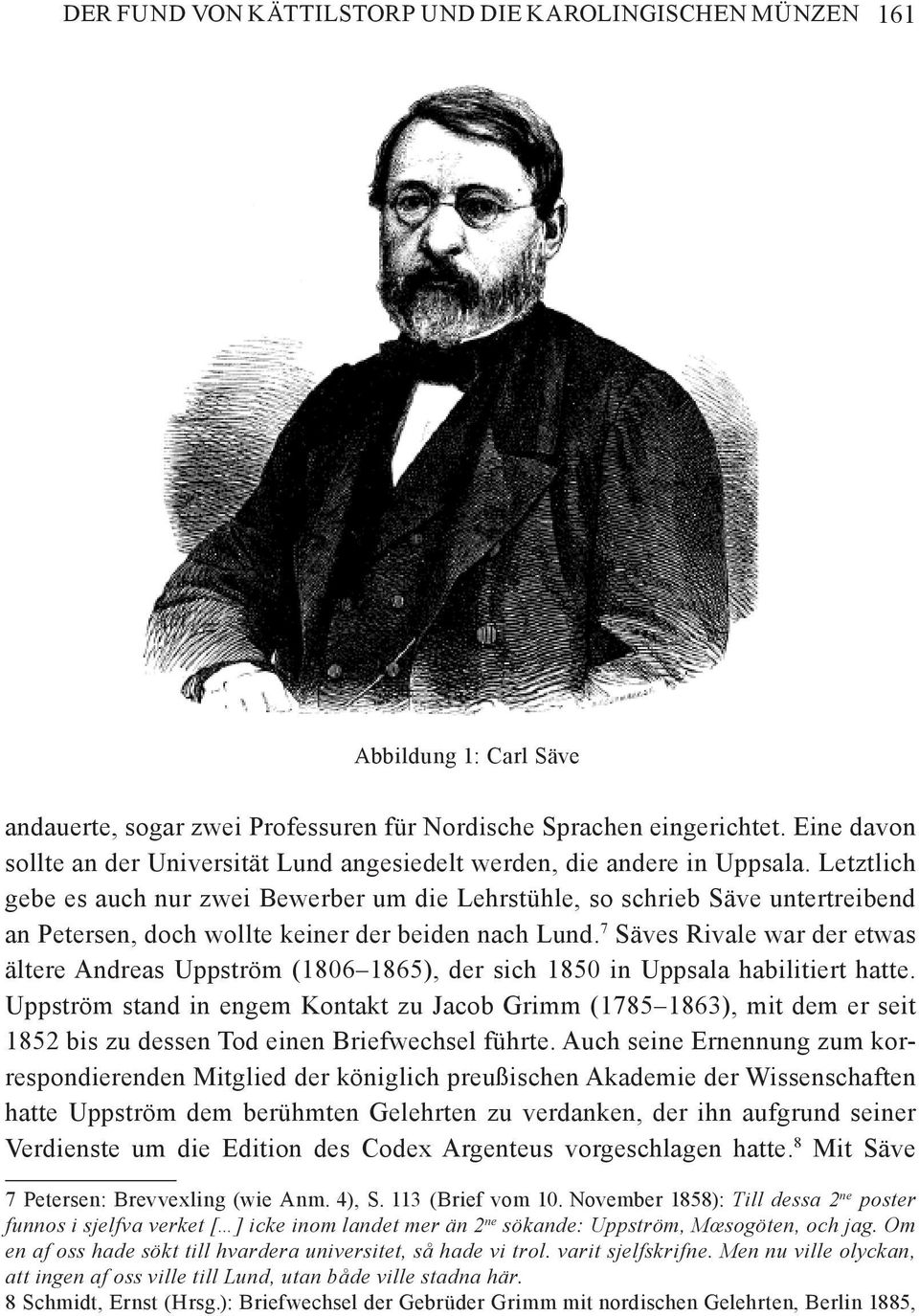 Letztlich gebe es auch nur zwei Bewerber um die Lehrstühle, so schrieb Säve untertreibend an Petersen, doch wollte keiner der beiden nach Lund.