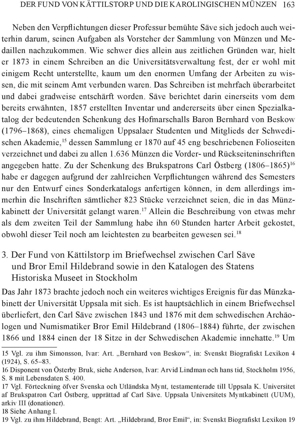 Wie schwer dies allein aus zeitlichen Gründen war, hielt er 1873 in einem Schreiben an die Universitätsverwaltung fest, der er wohl mit einigem Recht unterstellte, kaum um den enormen Umfang der