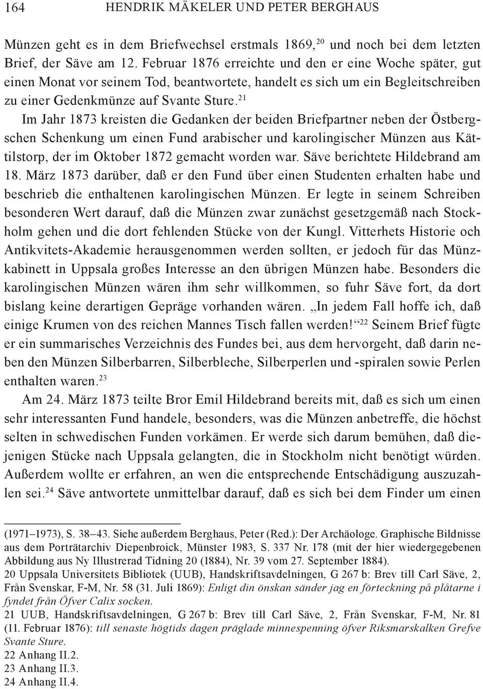 21 Im Jahr 1873 kreisten die Gedanken der beiden Briefpartner neben der Östbergschen Schenkung um einen Fund arabischer und karolingischer Münzen aus Kättilstorp, der im Oktober 1872 gemacht worden