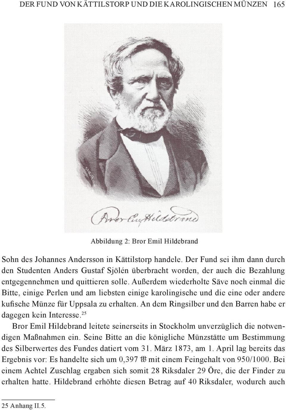 Außerdem wiederholte Säve noch einmal die Bitte, einige Perlen und am liebsten einige karolingische und die eine oder andere kufische Münze für Uppsala zu erhalten.
