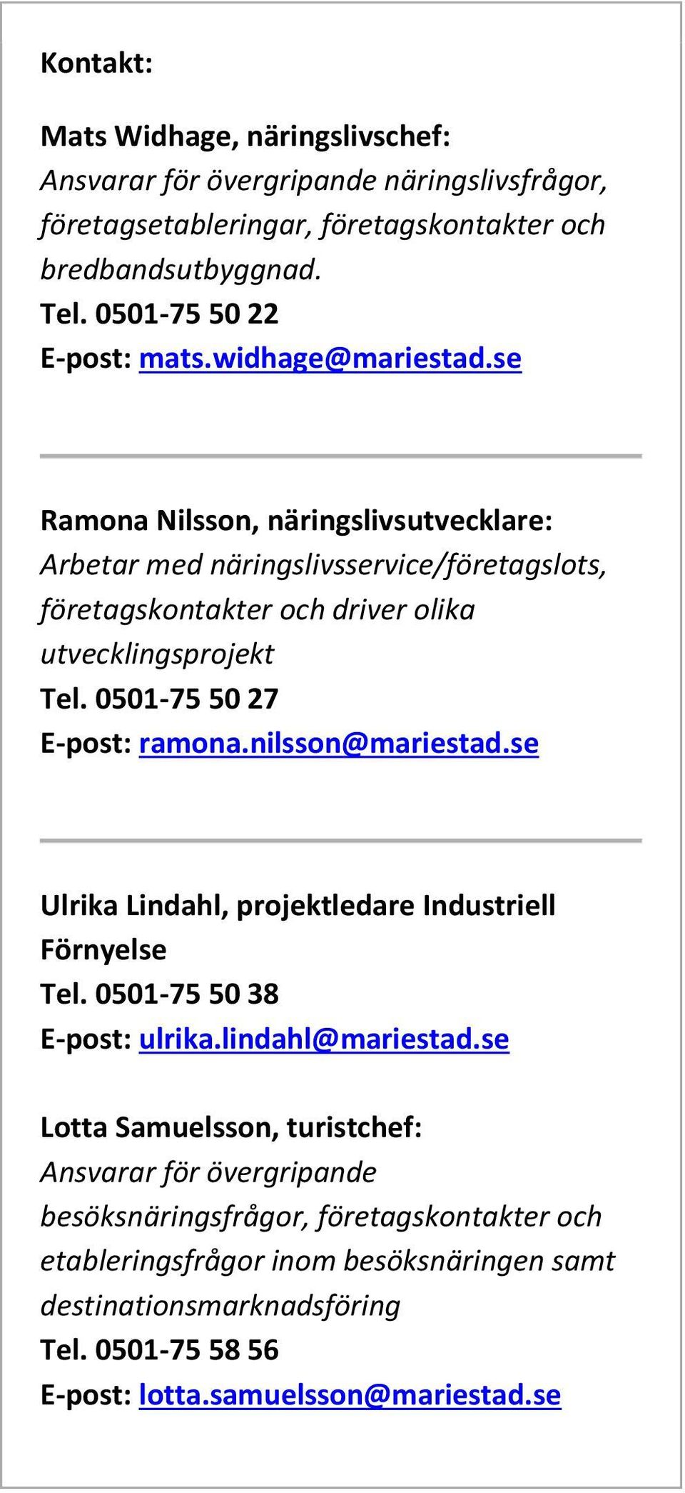 0501-75 50 27 E-post: ramona.nilsson@mariestad.se Ulrika Lindahl, projektledare Industriell Förnyelse Tel. 0501-75 50 38 E-post: ulrika.lindahl@mariestad.