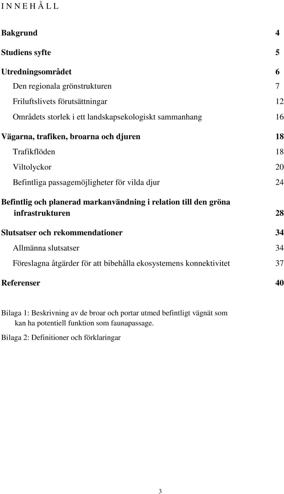 i relation till den gröna infrastrukturen 28 Slutsatser och rekommendationer 34 Allmänna slutsatser 34 Föreslagna åtgärder för att bibehålla ekosystemens konnektivitet 37