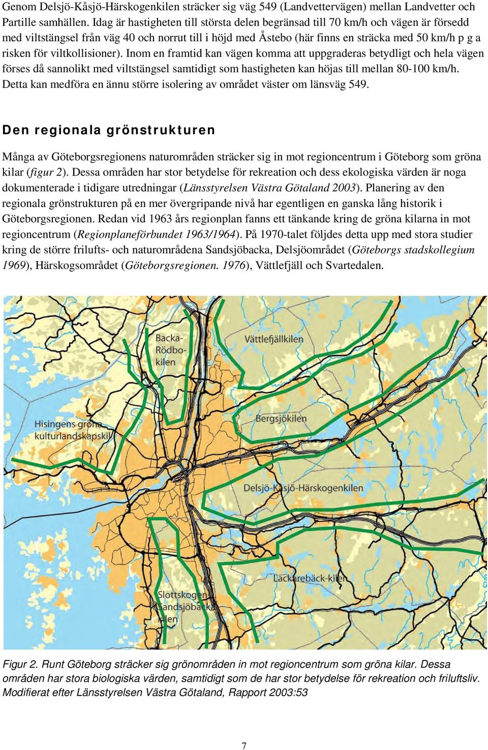 viltkollisioner). Inom en framtid kan vägen komma att uppgraderas betydligt och hela vägen förses då sannolikt med viltstängsel samtidigt som hastigheten kan höjas till mellan 80-100 km/h.