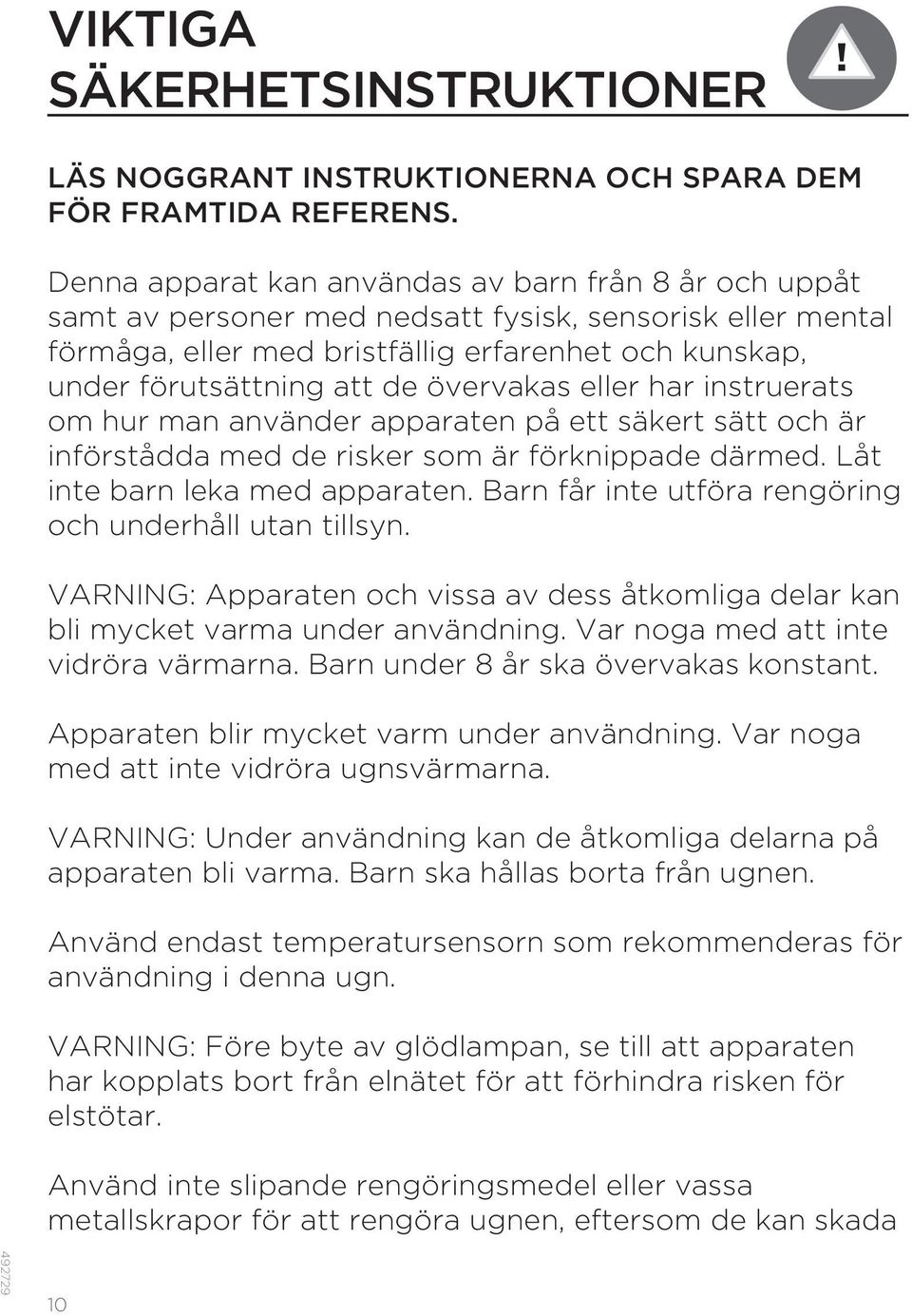 övervakas eller har instruerats om hur man använder apparaten på ett säkert sätt och är införstådda med de risker som är förknippade därmed. Låt inte barn leka med apparaten.