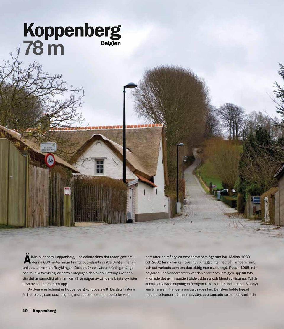 promenera upp. Av denna anledning är Koppenberg kontroversiellt. Bergets historia är lika brokig som dess stigning mot toppen, det har i perioder valts bort efter de många sammanbrott som ägt rum här.