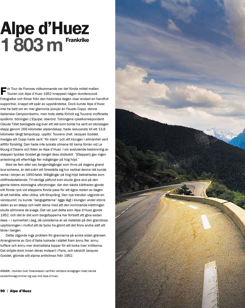Dock kunde Alpe d Huez inte ha bett om en mer glamorös pionjär än Fausto Coppi, denne italienske Campionissimo, men trots detta förhöll sig Tourens inofficiella språkrör, tidningen L Equipe, oberörd.