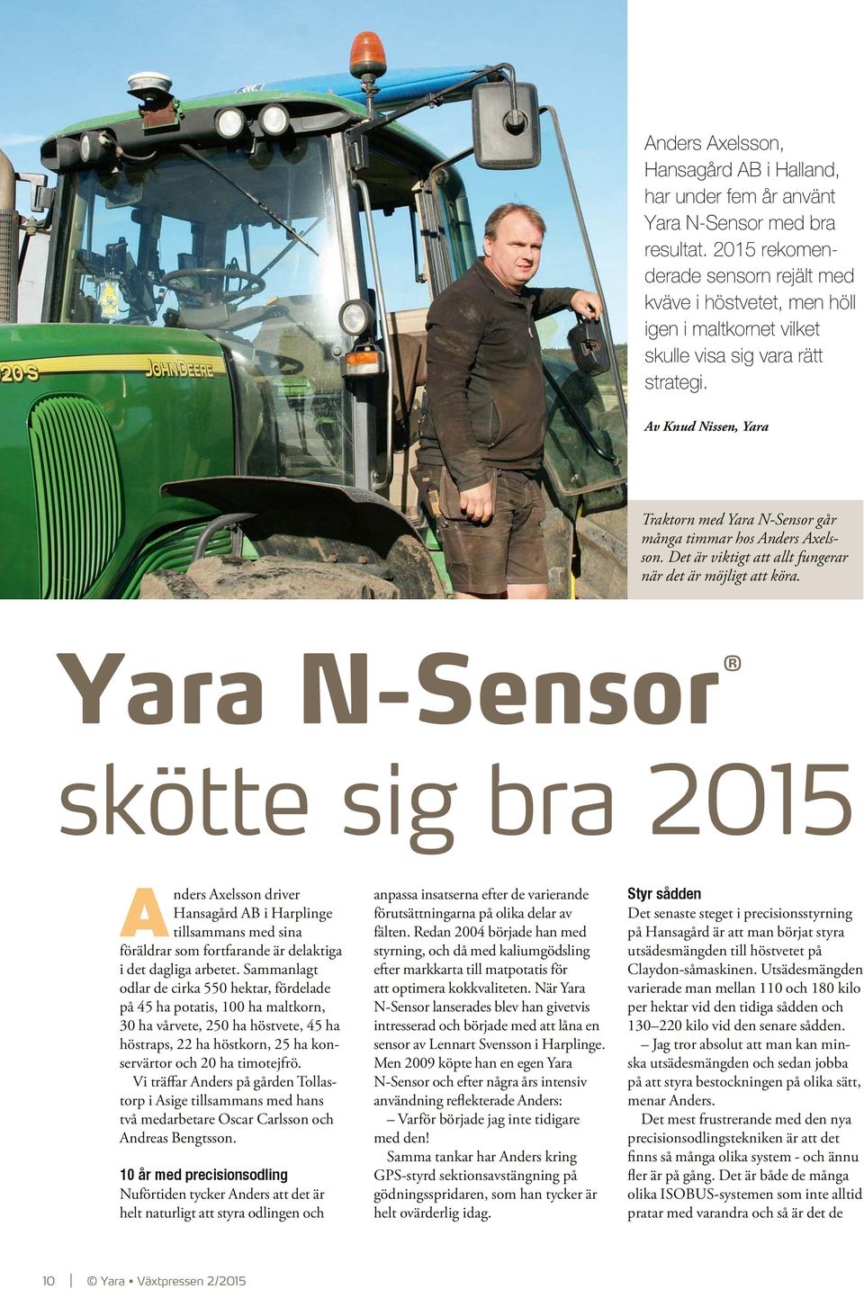 Av Knud Nissen, Yara Traktorn med Yara N-Sensor går många timmar hos Anders Axelsson. Det är viktigt att allt fungerar när det är möjligt att köra.