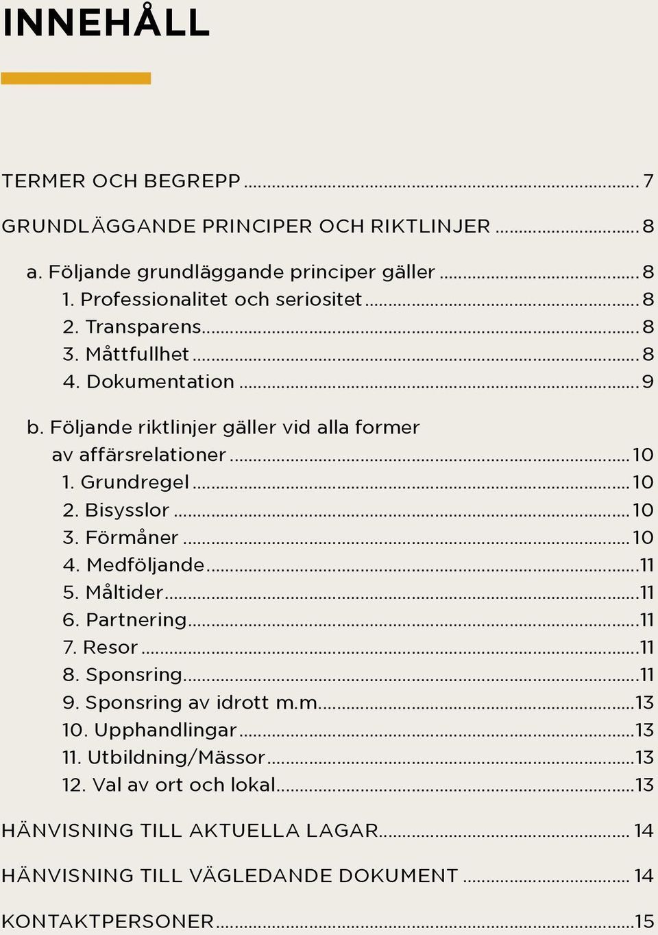 Bisysslor... 10 3. Förmåner... 10 4. Medföljande...11 5. Måltider...11 6. Partnering...11 7. Resor...11 8. Sponsring...11 9. Sponsring av idrott m.m...13 10.