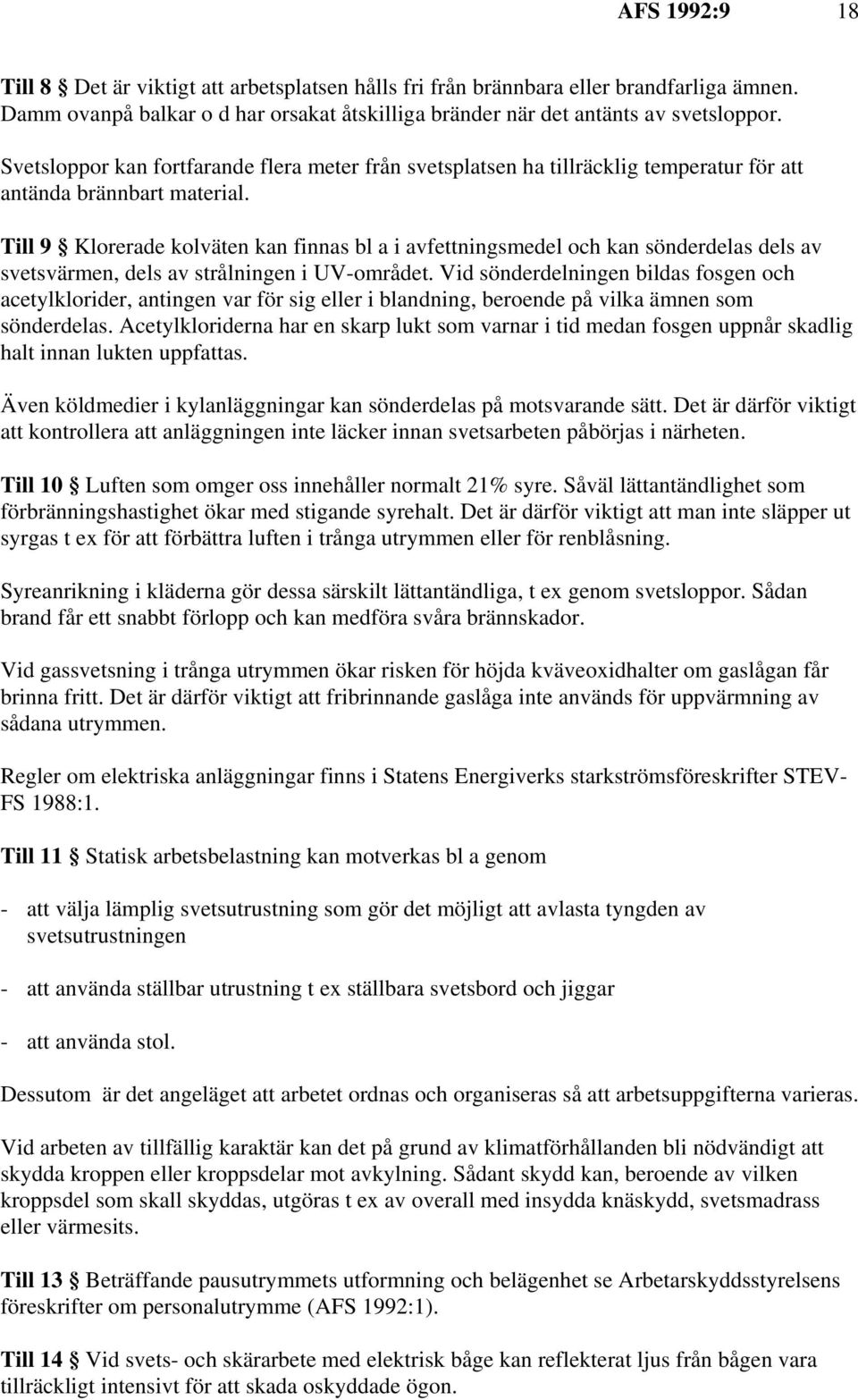 Till 9 Klorerade kolväten kan finnas bl a i avfettningsmedel och kan sönderdelas dels av svetsvärmen, dels av strålningen i UV-området.