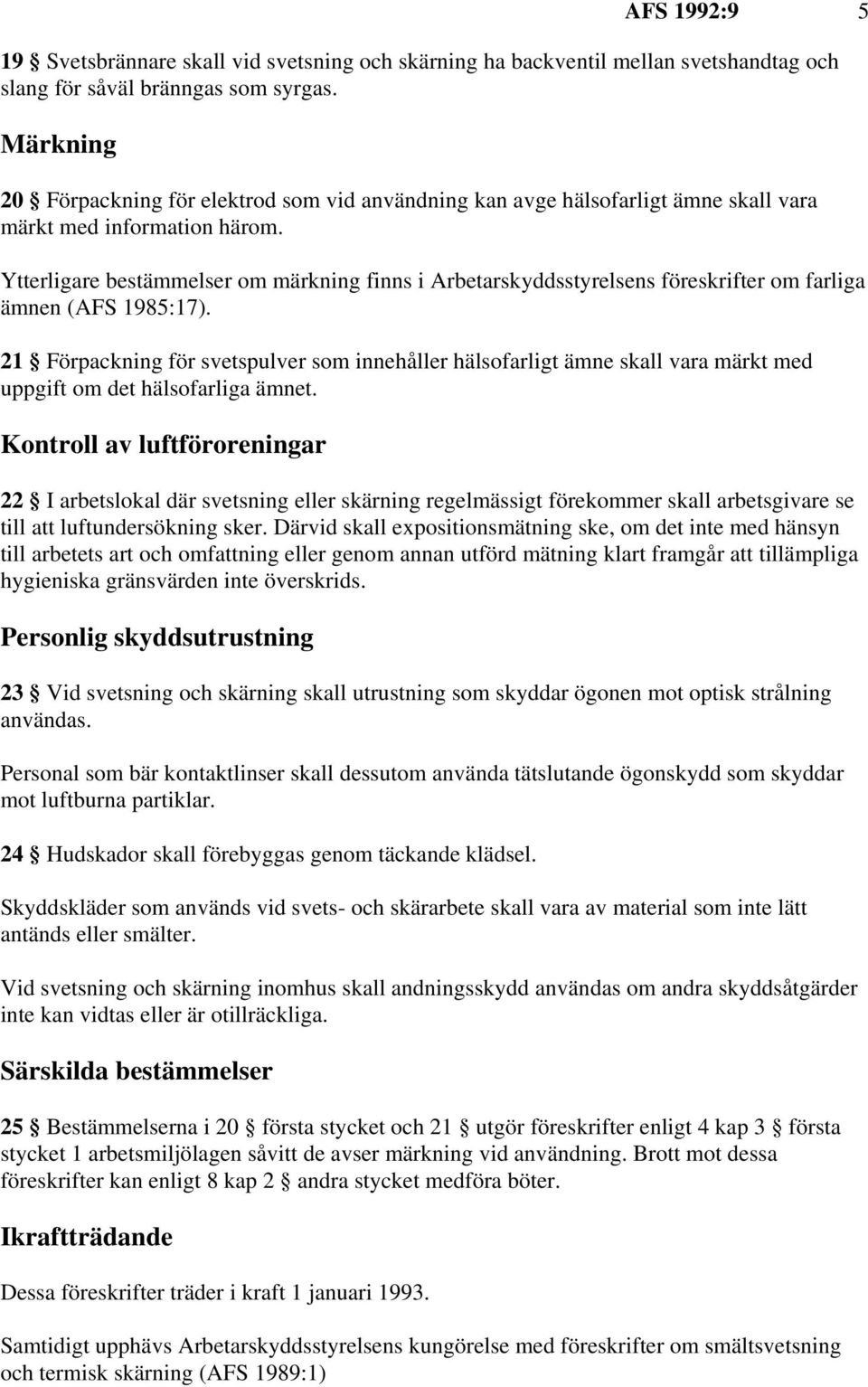 Ytterligare bestämmelser om märkning finns i Arbetarskyddsstyrelsens föreskrifter om farliga ämnen (AFS 1985:17).