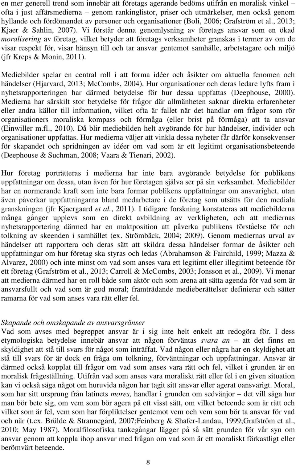 Vi förstår denna genomlysning av företags ansvar som en ökad moralisering av företag, vilket betyder att företags verksamheter granskas i termer av om de visar respekt för, visar hänsyn till och tar