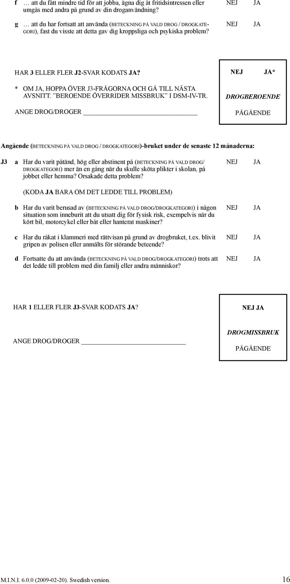 * * OM, HOPPA ÖVER J3-FRÅGORNA OCH GÅ TILL NÄSTA AVSNITT. BEROENDE ÖVERRIDER MISSBRUK I DSM-IV-TR.