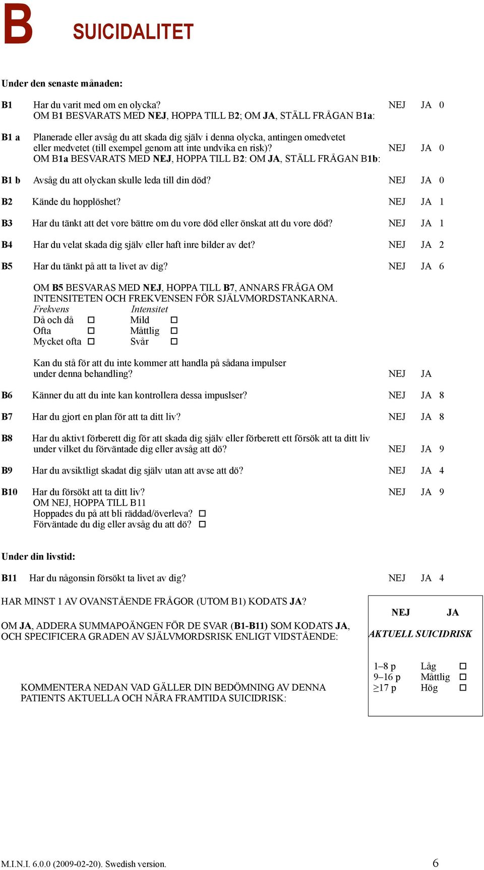 risk)? 0 OM B1a BESVARATS MED, HOPPA TILL B2: OM, STÄLL FRÅGAN B1b: B1 b Avsåg du att olyckan skulle leda till din död? 0 B2 Kände du hopplöshet?