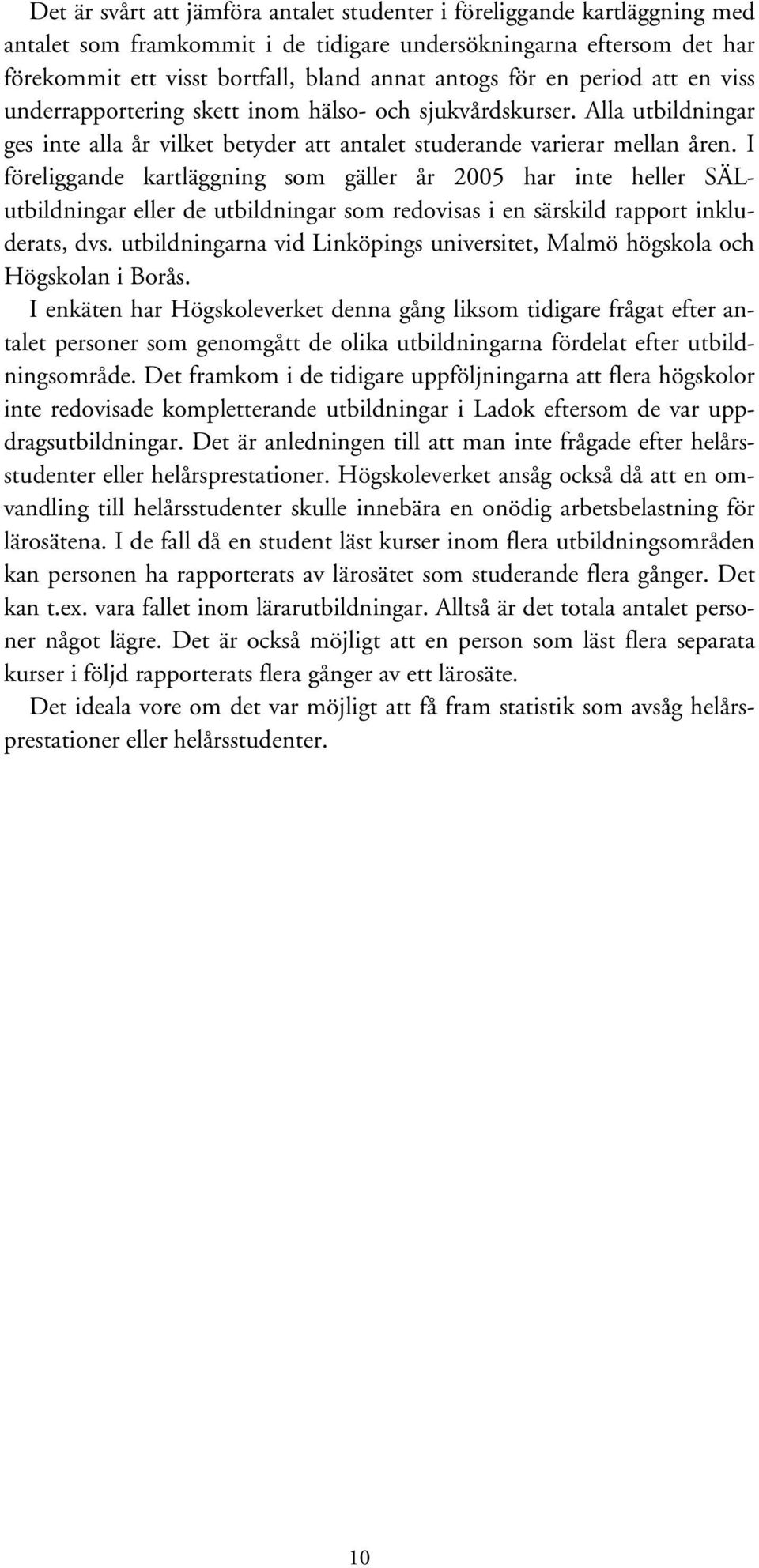 I föreliggande kartläggning som gäller år 2005 har inte heller SÄLutbildningar eller de utbildningar som redovisas i en särskild rapport inkluderats, dvs.