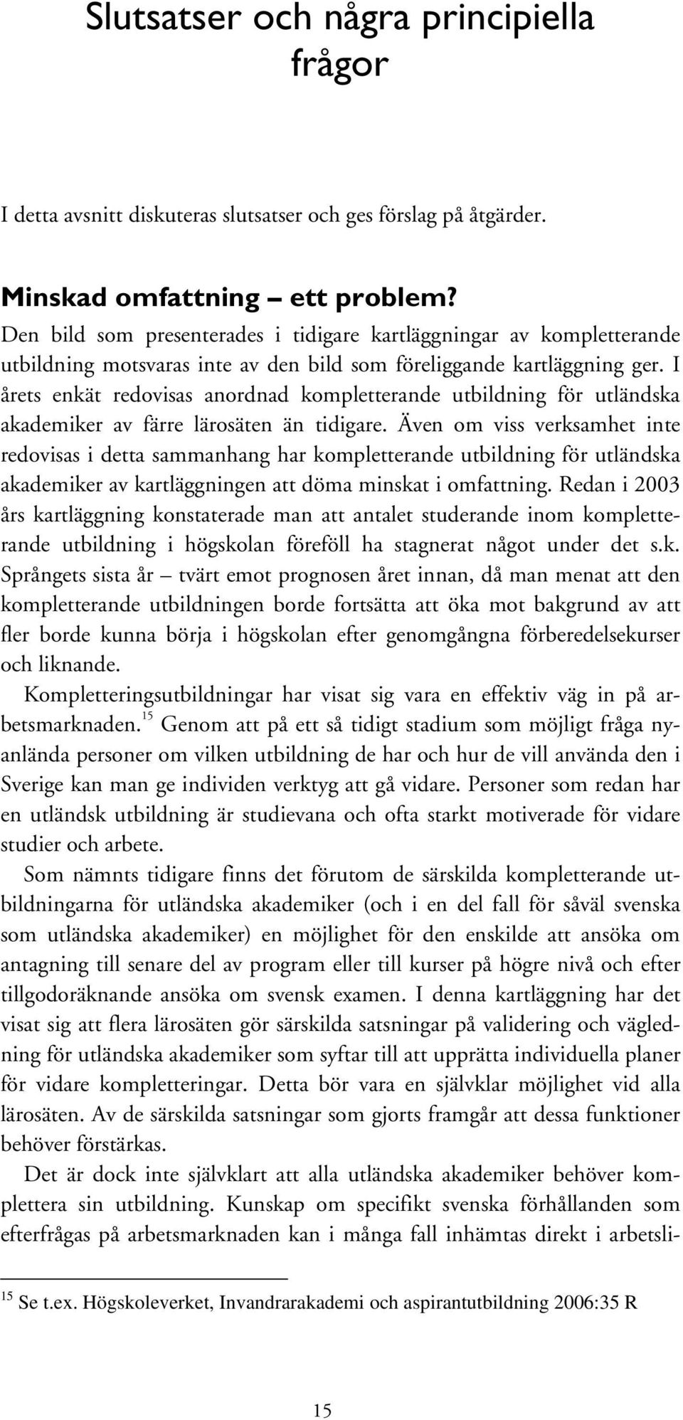 I årets enkät redovisas anordnad kompletterande utbildning för utländska akademiker av färre lärosäten än tidigare.