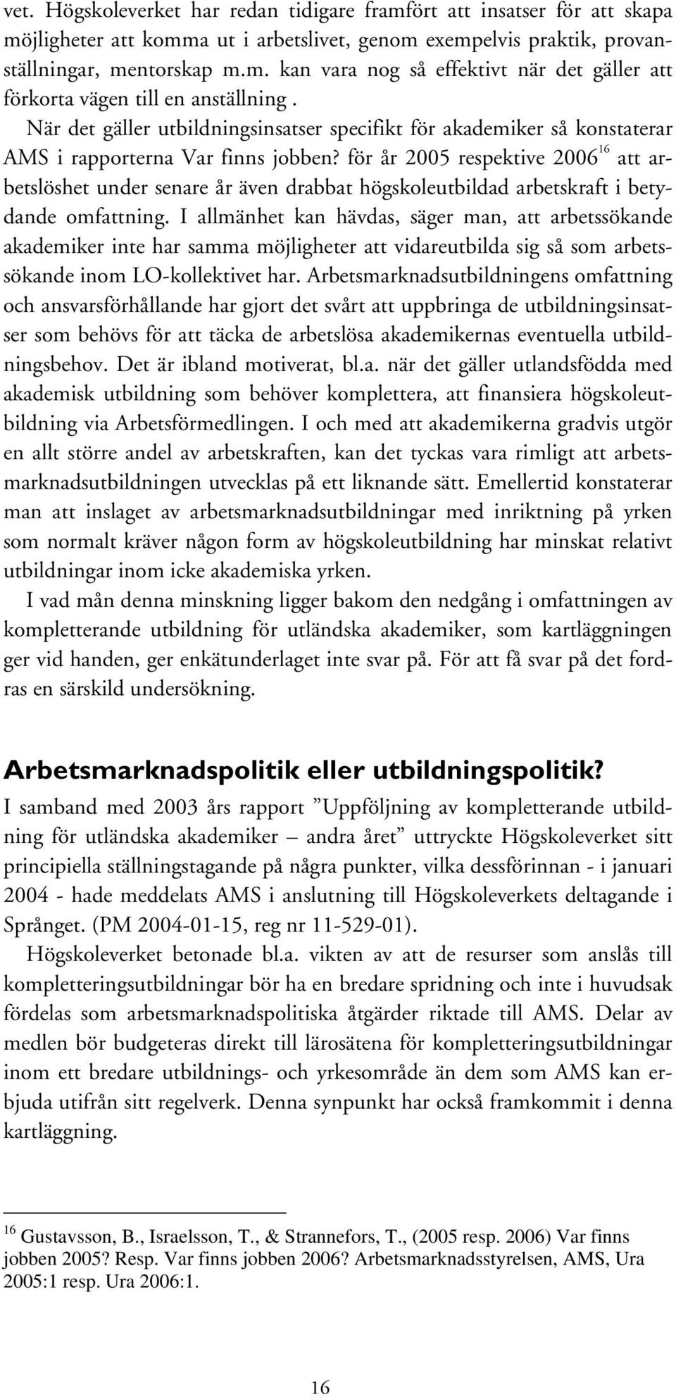 för år 2005 respektive 2006 16 att arbetslöshet under senare år även drabbat högskoleutbildad arbetskraft i betydande omfattning.